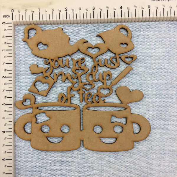 You Are Just My Cup Of Tea - MDF Cutout